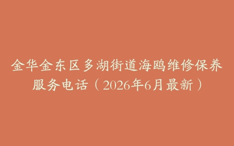 金华金东区多湖街道海鸥维修保养服务电话（2026年6月最新）