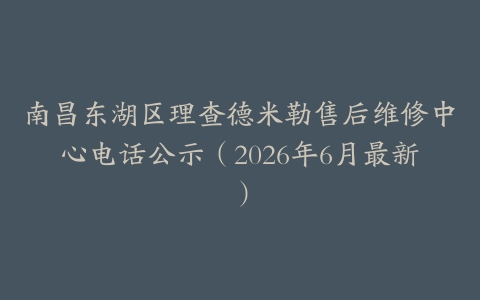 南昌东湖区理查德米勒售后维修中心电话公示（2026年6月最新）