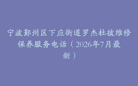 宁波鄞州区下应街道罗杰杜彼维修保养服务电话（2026年7月最新）