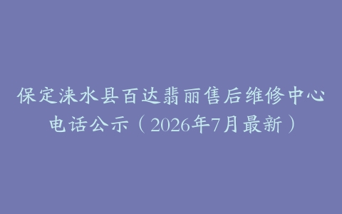 保定涞水县百达翡丽售后维修中心电话公示（2026年7月最新）