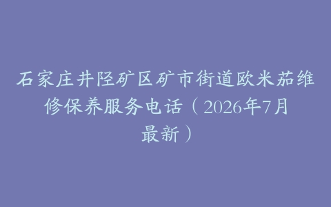 石家庄井陉矿区矿市街道欧米茄维修保养服务电话（2026年7月最新）
