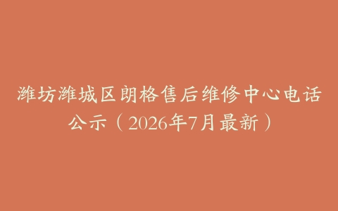 潍坊潍城区朗格售后维修中心电话公示（2026年7月最新）