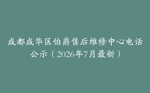 成都成华区伯爵售后维修中心电话公示（2026年7月最新）