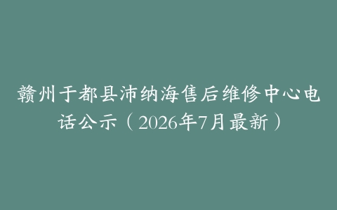 赣州于都县沛纳海售后维修中心电话公示（2026年7月最新）