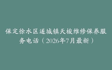 保定徐水区遂城镇天梭维修保养服务电话（2026年7月最新）