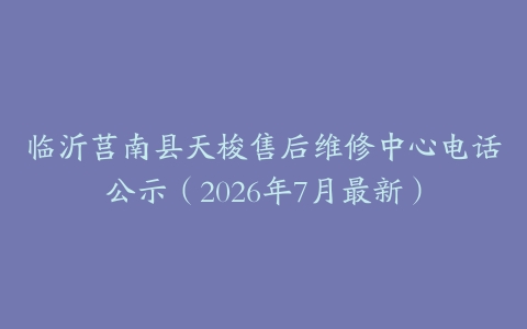 临沂莒南县天梭售后维修中心电话公示（2026年7月最新）