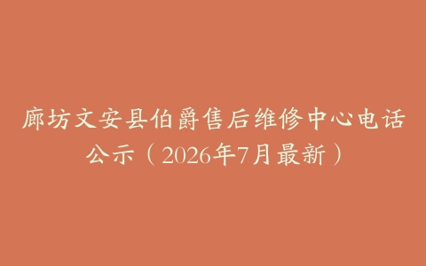 廊坊文安县伯爵售后维修中心电话公示（2026年7月最新）