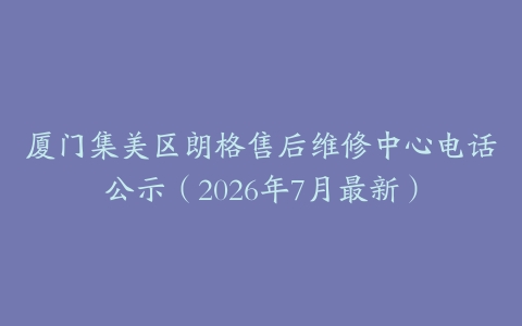 厦门集美区朗格售后维修中心电话公示（2026年7月最新）