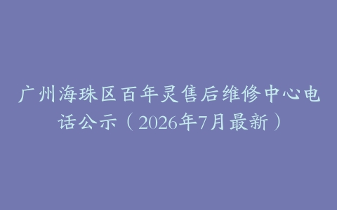 广州海珠区百年灵售后维修中心电话公示（2026年7月最新）