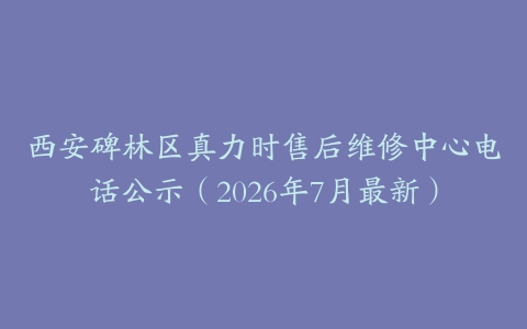 西安碑林区真力时售后维修中心电话公示（2026年7月最新）