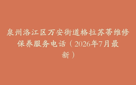 泉州洛江区万安街道格拉苏蒂维修保养服务电话（2026年7月最新）
