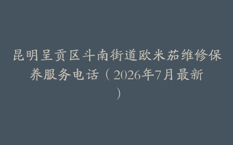 昆明呈贡区斗南街道欧米茄维修保养服务电话（2026年7月最新）