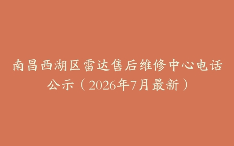 南昌西湖区雷达售后维修中心电话公示（2026年7月最新）