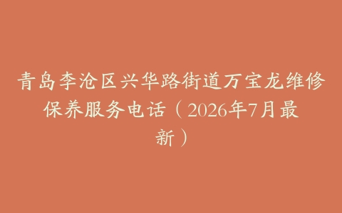 青岛李沧区兴华路街道万宝龙维修保养服务电话（2026年7月最新）