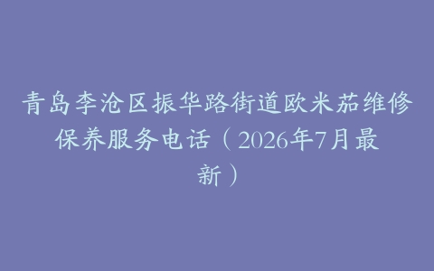 青岛李沧区振华路街道欧米茄维修保养服务电话（2026年7月最新）
