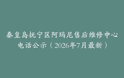 秦皇岛抚宁区阿玛尼售后维修中心电话公示（2026年7月最新）