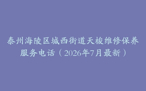 泰州海陵区城西街道天梭维修保养服务电话（2026年7月最新）