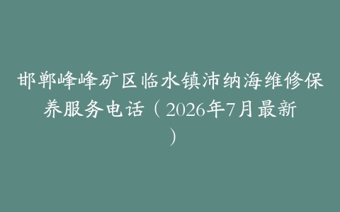 邯郸峰峰矿区临水镇沛纳海维修保养服务电话（2026年7月最新）