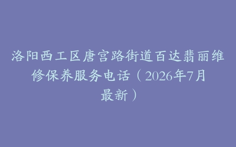 洛阳西工区唐宫路街道百达翡丽维修保养服务电话（2026年7月最新）