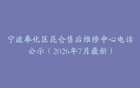 宁波奉化区昆仑售后维修中心电话公示（2026年7月最新）