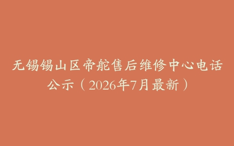 无锡锡山区帝舵售后维修中心电话公示（2026年7月最新）