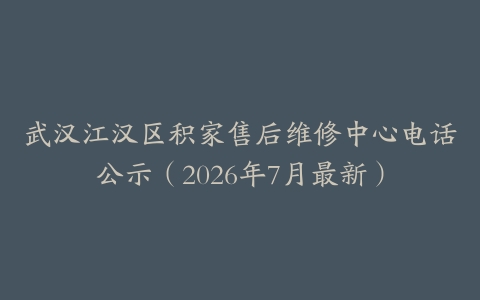 武汉江汉区积家售后维修中心电话公示（2026年7月最新）