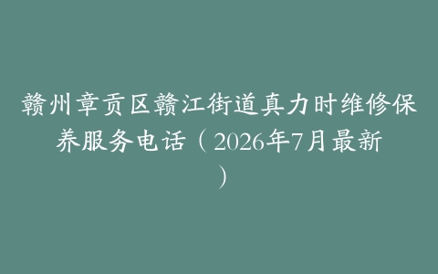 赣州章贡区赣江街道真力时维修保养服务电话（2026年7月最新）
