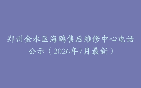 郑州金水区海鸥售后维修中心电话公示（2026年7月最新）