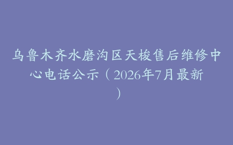 乌鲁木齐水磨沟区天梭售后维修中心电话公示（2026年7月最新）