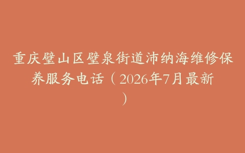 重庆璧山区璧泉街道沛纳海维修保养服务电话（2026年7月最新）