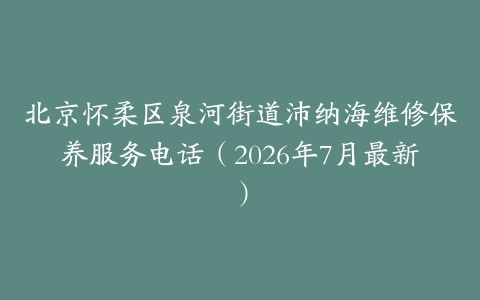 北京怀柔区泉河街道沛纳海维修保养服务电话（2026年7月最新）