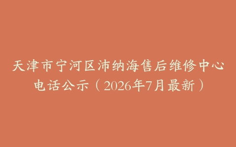 天津市宁河区沛纳海售后维修中心电话公示（2026年7月最新）