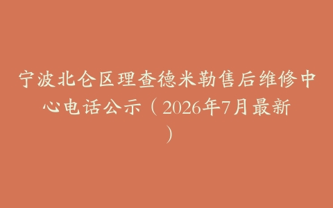 宁波北仑区理查德米勒售后维修中心电话公示（2026年7月最新）