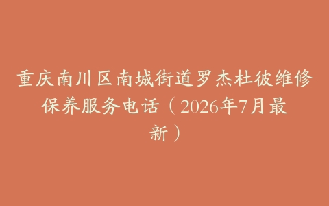 重庆南川区南城街道罗杰杜彼维修保养服务电话（2026年7月最新）