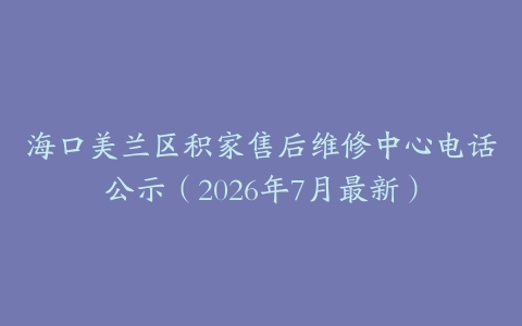 海口美兰区积家售后维修中心电话公示（2026年7月最新）