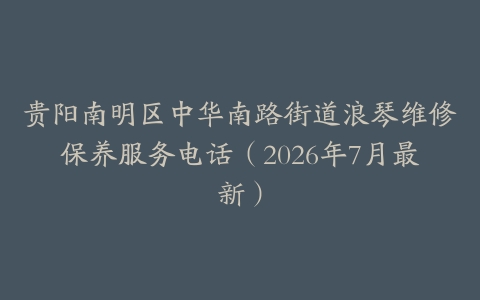 贵阳南明区中华南路街道浪琴维修保养服务电话（2026年7月最新）