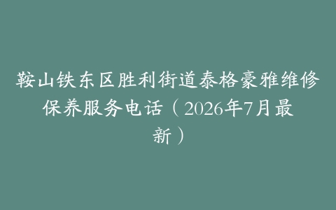 鞍山铁东区胜利街道泰格豪雅维修保养服务电话（2026年7月最新）