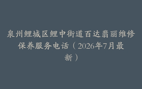 泉州鲤城区鲤中街道百达翡丽维修保养服务电话（2026年7月最新）