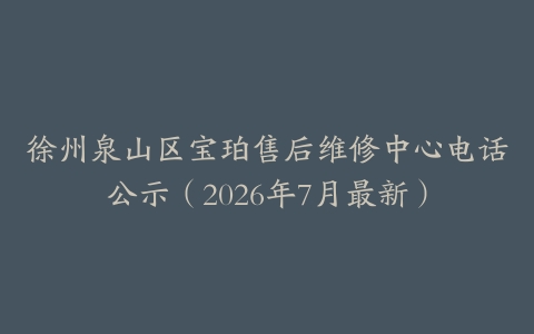 徐州泉山区宝珀售后维修中心电话公示（2026年7月最新）