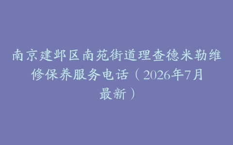 南京建邺区南苑街道理查德米勒维修保养服务电话（2026年7月最新）