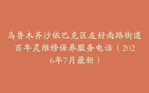 乌鲁木齐沙依巴克区友好南路街道百年灵维修保养服务电话（2026年7月最新）