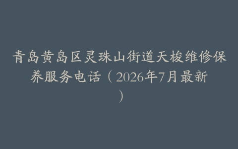青岛黄岛区灵珠山街道天梭维修保养服务电话（2026年7月最新）