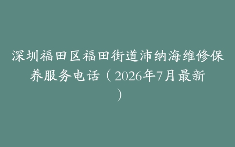 深圳福田区福田街道沛纳海维修保养服务电话（2026年7月最新）