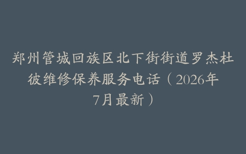 郑州管城回族区北下街街道罗杰杜彼维修保养服务电话（2026年7月最新）