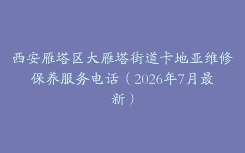 西安雁塔区大雁塔街道卡地亚维修保养服务电话（2026年7月最新）