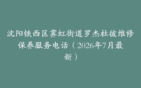 沈阳铁西区霁虹街道罗杰杜彼维修保养服务电话（2026年7月最新）