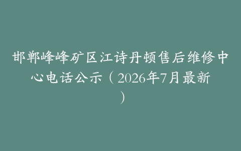 邯郸峰峰矿区江诗丹顿售后维修中心电话公示（2026年7月最新）