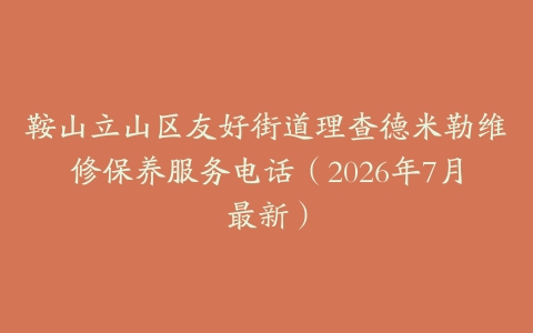 鞍山立山区友好街道理查德米勒维修保养服务电话（2026年7月最新）