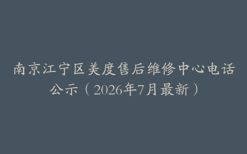 南京江宁区美度售后维修中心电话公示（2026年7月最新）