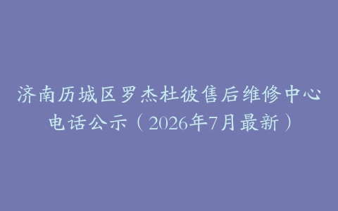 济南历城区罗杰杜彼售后维修中心电话公示（2026年7月最新）